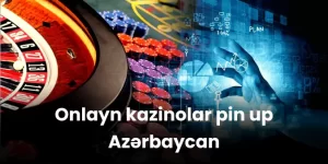 Onlayn kazinolar pin up Azərbaycan